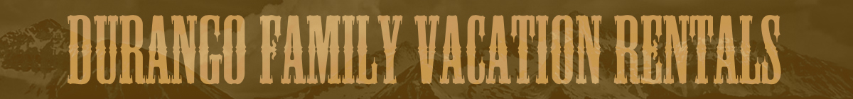 Durango Family Vacation Rentals