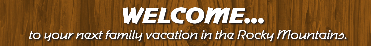 Welcome to your next family vacation in the Rocky Mountains