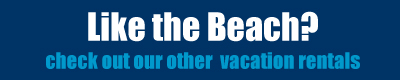 Check out our other Vacation Rentals